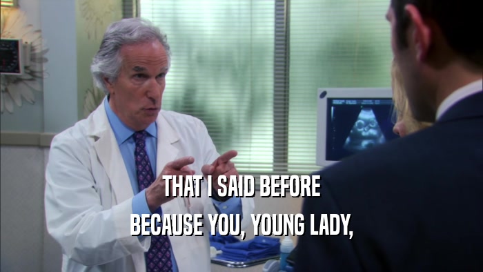 THAT I SAID BEFORE BECAUSE YOU, YOUNG LADY, 