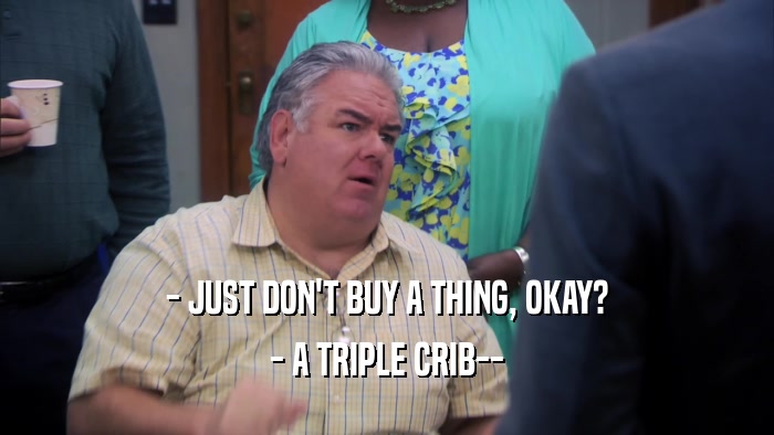 - JUST DON'T BUY A THING, OKAY? - A TRIPLE CRIB-- 