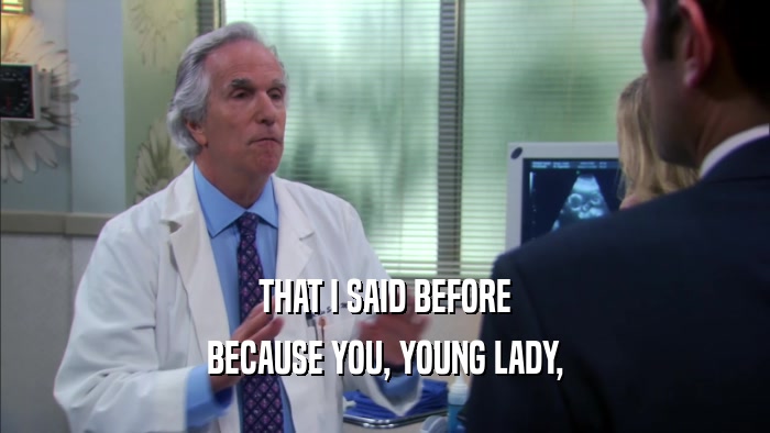 THAT I SAID BEFORE BECAUSE YOU, YOUNG LADY, 