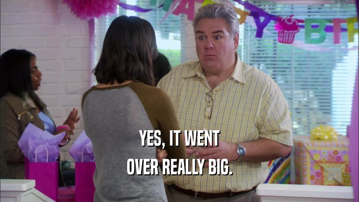 YES, IT WENT OVER REALLY BIG. 