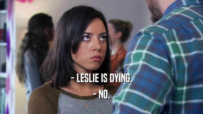 - LESLIE IS DYING. - NO. 