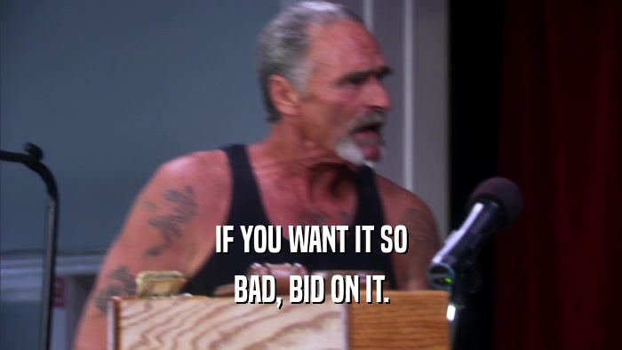 IF YOU WANT IT SO BAD, BID ON IT. 