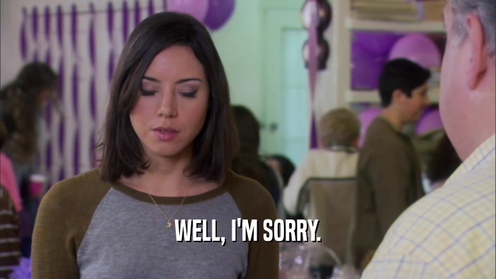 WELL, I'M SORRY.  