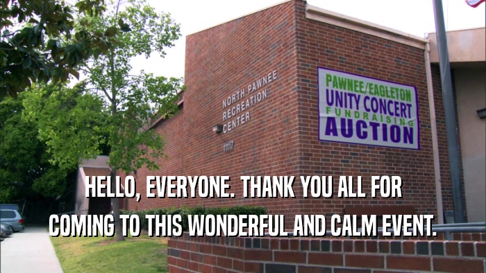 HELLO, EVERYONE. THANK YOU ALL FOR COMING TO THIS WONDERFUL AND CALM EVENT. 