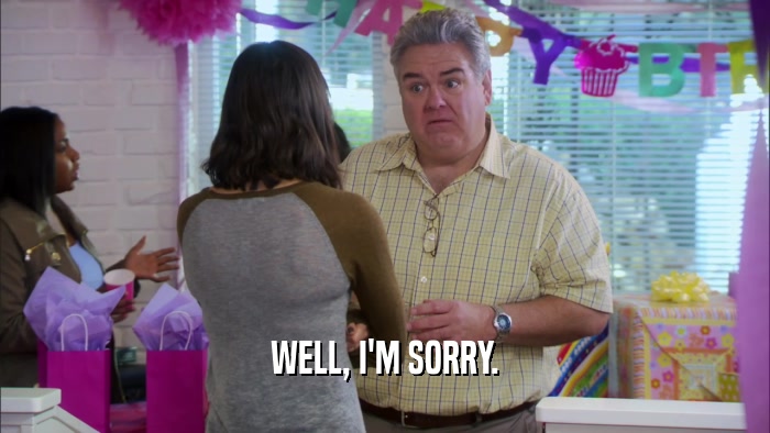 WELL, I'M SORRY.  