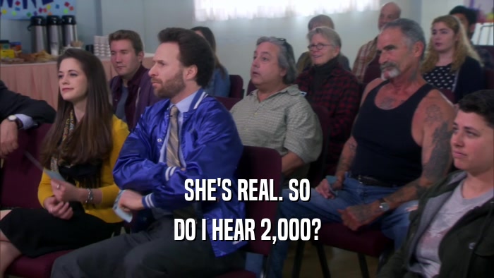 SHE'S REAL. SO DO I HEAR 2,000? 