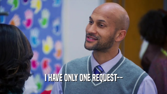 I HAVE ONLY ONE REQUEST--  