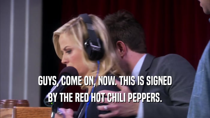 GUYS, COME ON, NOW. THIS IS SIGNED BY THE RED HOT CHILI PEPPERS. 