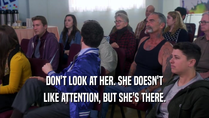 DON'T LOOK AT HER. SHE DOESN'T LIKE ATTENTION, BUT SHE'S THERE. 