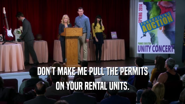 DON'T MAKE ME PULL THE PERMITS ON YOUR RENTAL UNITS. 