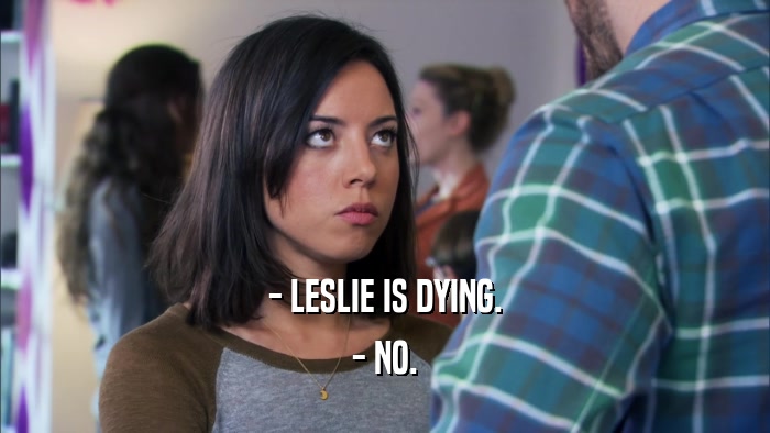 - LESLIE IS DYING. - NO. 