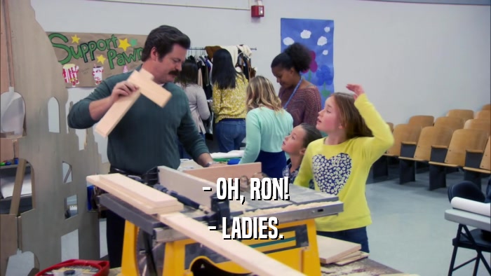 - OH, RON! - LADIES. 