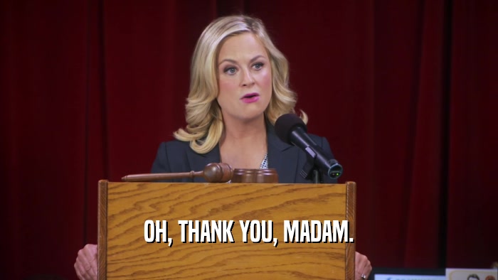 OH, THANK YOU, MADAM.  
