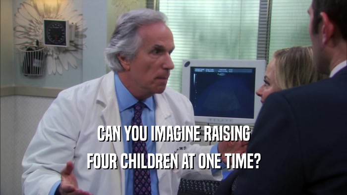 CAN YOU IMAGINE RAISING FOUR CHILDREN AT ONE TIME? 