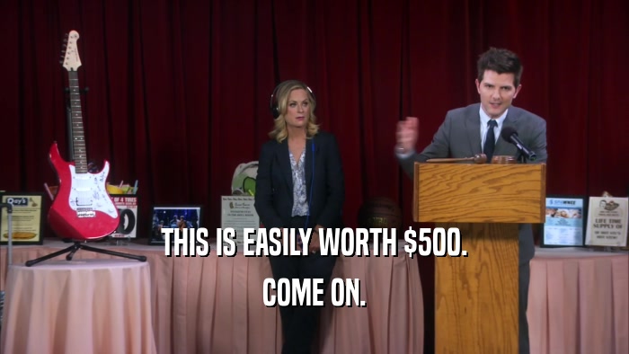 THIS IS EASILY WORTH $500. COME ON. 