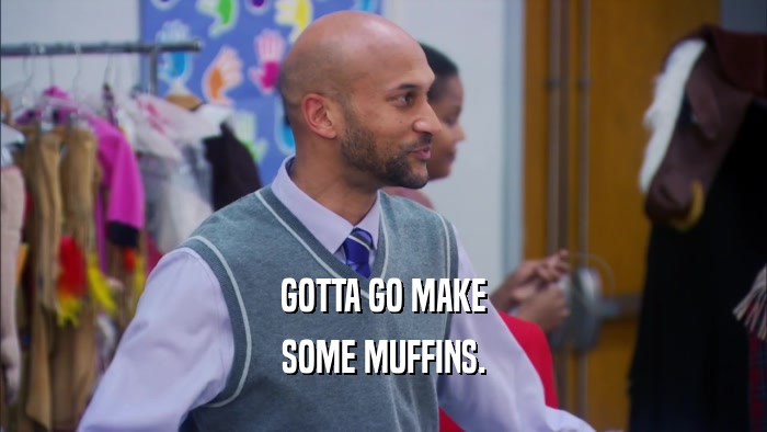 GOTTA GO MAKE SOME MUFFINS. 