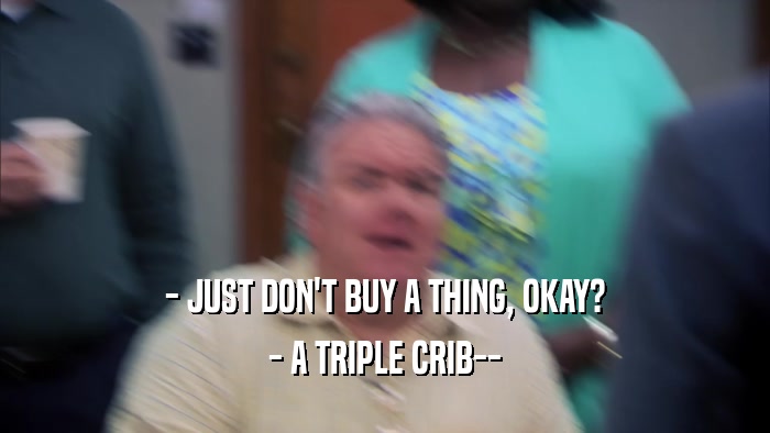 - JUST DON'T BUY A THING, OKAY? - A TRIPLE CRIB-- 