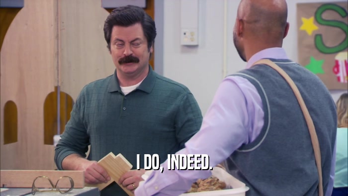 I DO, INDEED.  