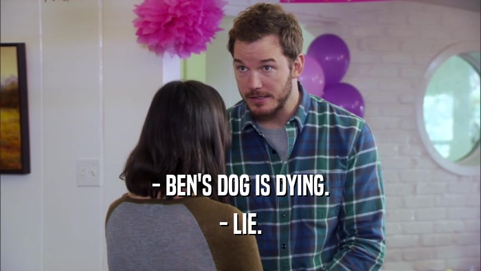 - BEN'S DOG IS DYING. - LIE. 