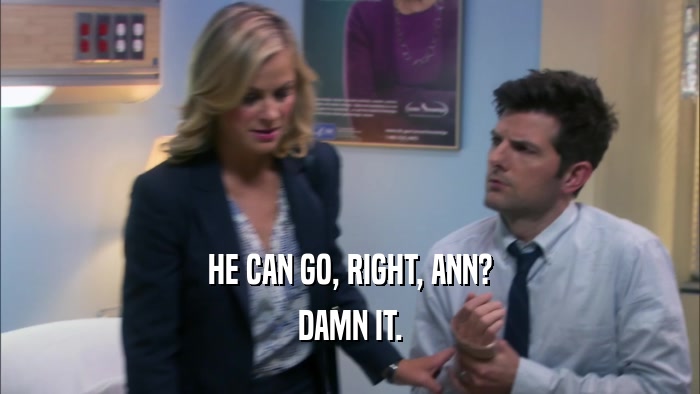 HE CAN GO, RIGHT, ANN? DAMN IT. 