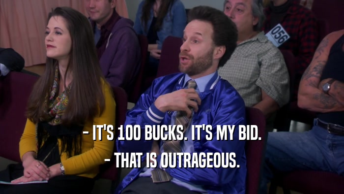 - IT'S 100 BUCKS. IT'S MY BID. - THAT IS OUTRAGEOUS. 