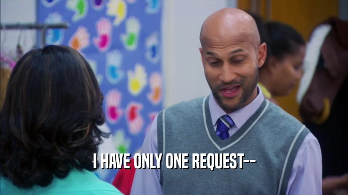 I HAVE ONLY ONE REQUEST--  