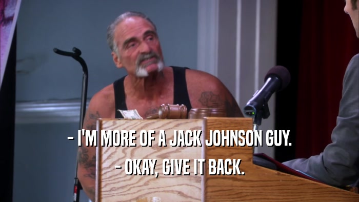 - I'M MORE OF A JACK JOHNSON GUY. - OKAY, GIVE IT BACK. 