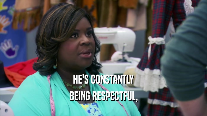 HE'S CONSTANTLY BEING RESPECTFUL, 
