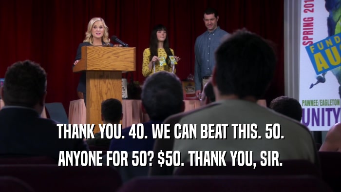 THANK YOU. 40. WE CAN BEAT THIS. 50. ANYONE FOR 50? $50. THANK YOU, SIR. 