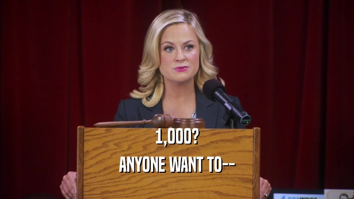 1,000? ANYONE WANT TO-- 