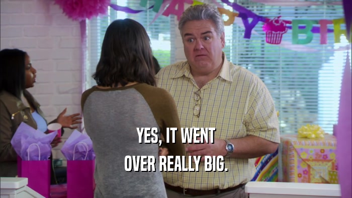 YES, IT WENT OVER REALLY BIG. 