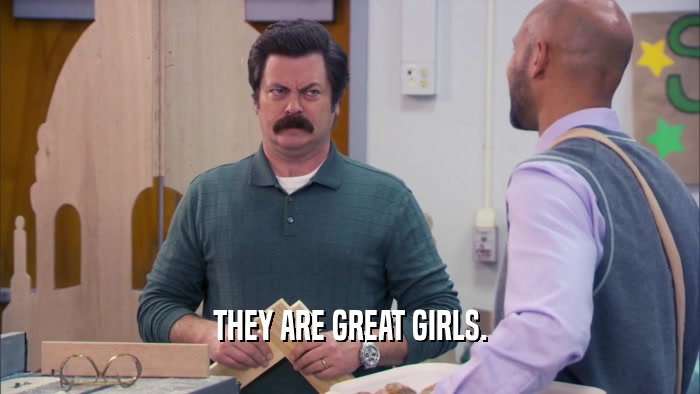 THEY ARE GREAT GIRLS.  