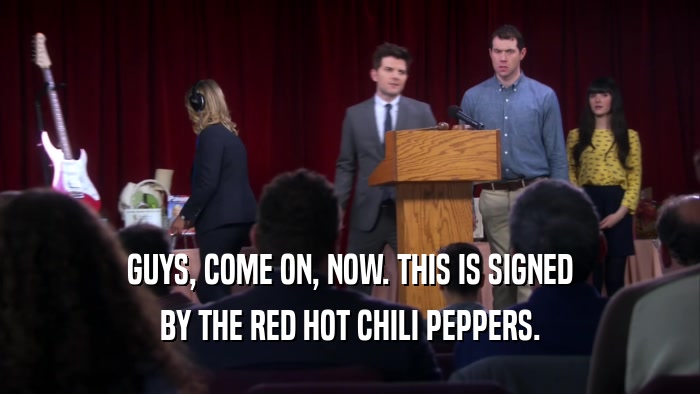 GUYS, COME ON, NOW. THIS IS SIGNED BY THE RED HOT CHILI PEPPERS. 