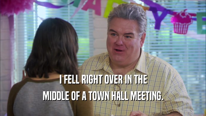 I FELL RIGHT OVER IN THE MIDDLE OF A TOWN HALL MEETING. 