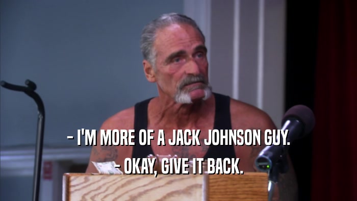 - I'M MORE OF A JACK JOHNSON GUY. - OKAY, GIVE IT BACK. 