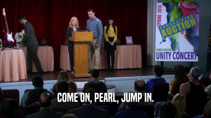 COME ON, PEARL, JUMP IN.  