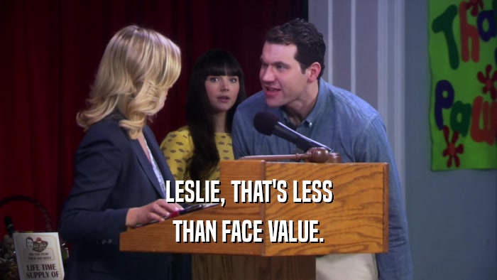 LESLIE, THAT'S LESS THAN FACE VALUE. 