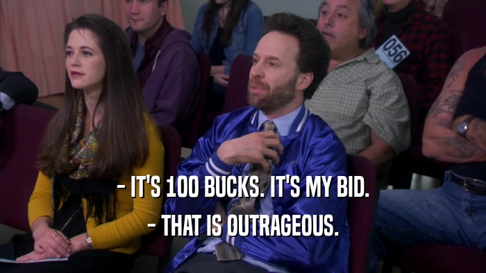 - IT'S 100 BUCKS. IT'S MY BID. - THAT IS OUTRAGEOUS. 