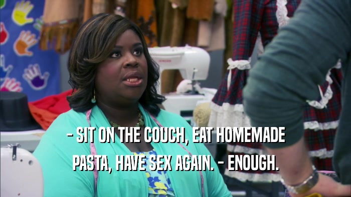 - SIT ON THE COUCH, EAT HOMEMADE PASTA, HAVE SEX AGAIN. - ENOUGH. 