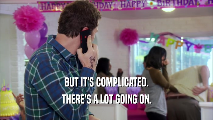 BUT IT'S COMPLICATED. THERE'S A LOT GOING ON. 