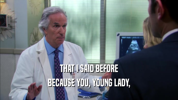 THAT I SAID BEFORE BECAUSE YOU, YOUNG LADY, 