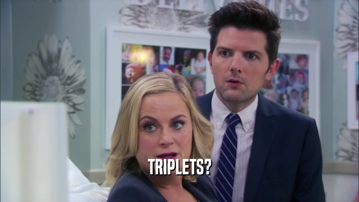 TRIPLETS?  