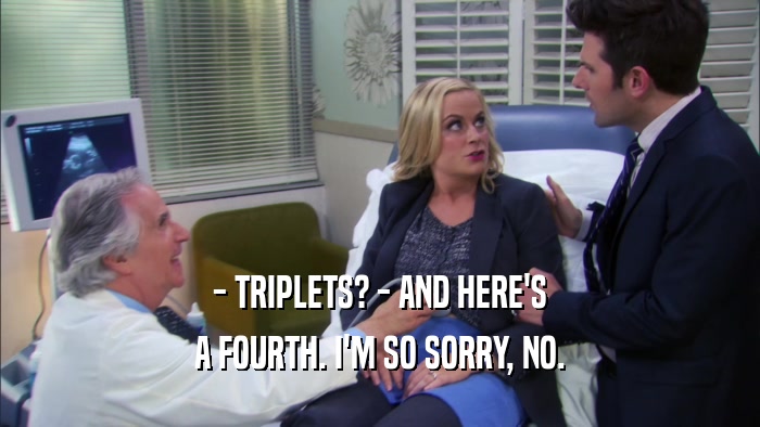 - TRIPLETS? - AND HERE'S A FOURTH. I'M SO SORRY, NO. 