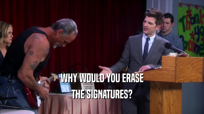 WHY WOULD YOU ERASE THE SIGNATURES? 