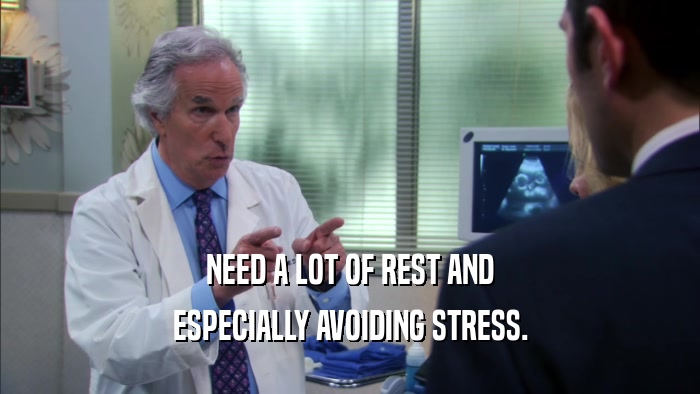 NEED A LOT OF REST AND ESPECIALLY AVOIDING STRESS. 