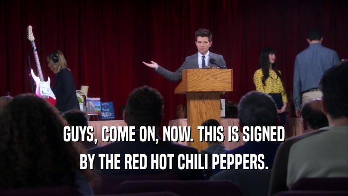 GUYS, COME ON, NOW. THIS IS SIGNED BY THE RED HOT CHILI PEPPERS. 