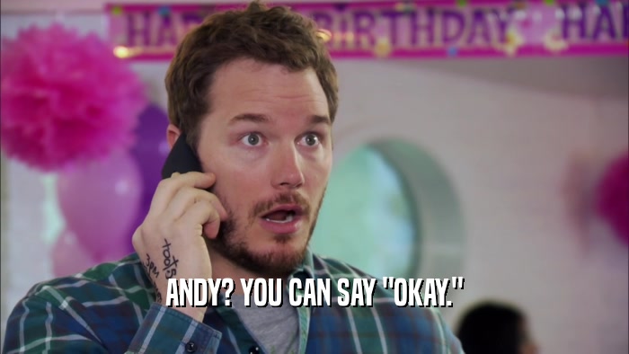 ANDY? YOU CAN SAY 