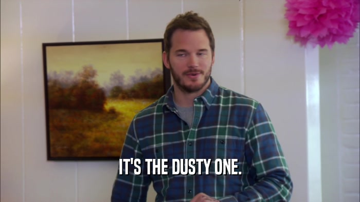 IT'S THE DUSTY ONE.  