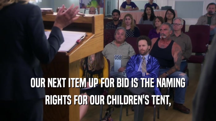 OUR NEXT ITEM UP FOR BID IS THE NAMING RIGHTS FOR OUR CHILDREN'S TENT, 