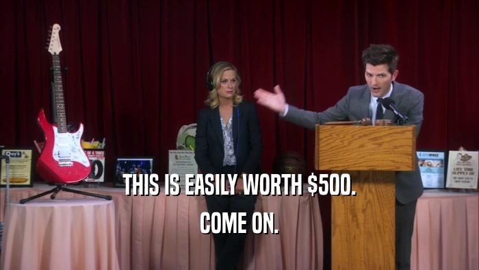 THIS IS EASILY WORTH $500. COME ON. 